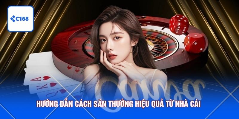 Hướng dẫn cách săn thưởng hiệu quả từ nhà cái 