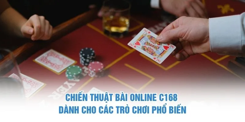 Chiến thuật bài online C168 dành cho các trò chơi phổ biến