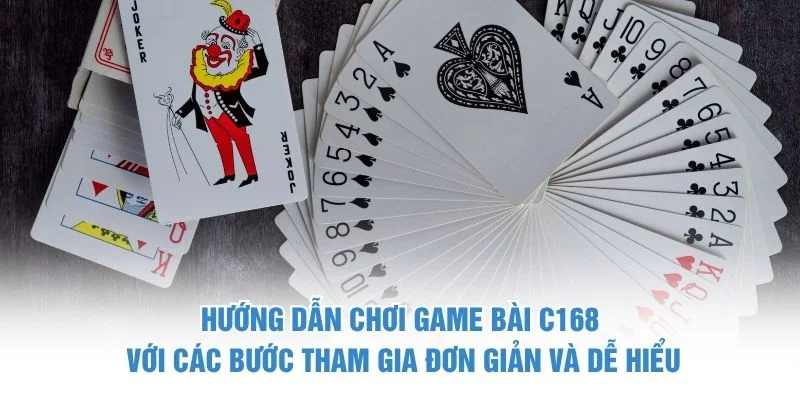 Hướng dẫn chơi game bài C168 với các bước tham gia đơn giản và dễ hiểu