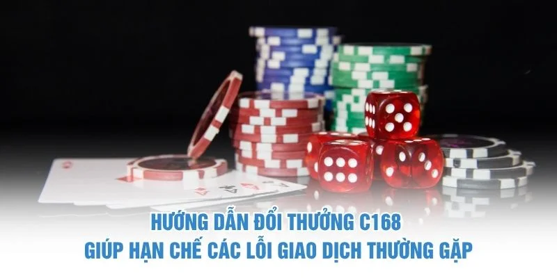 Hướng dẫn đổi thưởng C168 giúp hạn chế các lỗi giao dịch thường gặp