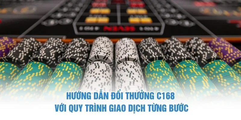 Hướng dẫn đổi thưởng C168 với quy trình giao dịch từng bước