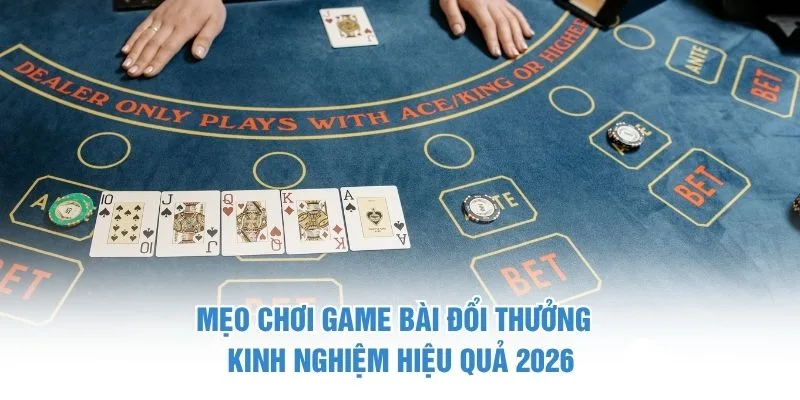 Mẹo chơi game bài đổi thưởng